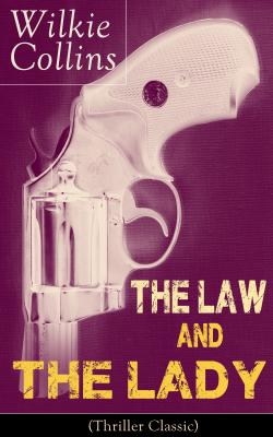 The Law and The Lady (Thriller Classic): Detective Story from the prolific English writer, best known for The Woman in White, No Name, Armadale, The Moonstone, The Dead Secret, Man and Wife, Poor Miss Finch, The Black Robe, Basilâ€¦ - Wilkie Collins Collins 