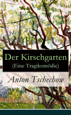 Der Kirschgarten (Eine TragikomÃ¶die) - Anton Tschechow 