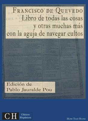 Libro de todas las cosas y otras muchas mÃ¡s, con la aguja de navegar cultos - Francisco de Quevedo ClÃ¡sicos HispÃ¡nicos