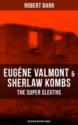 EUGÃ‰NE VALMONT & SHERLAW KOMBS: THE SUPER SLEUTHS (Detective Mystery Series) - Robert  Barr 