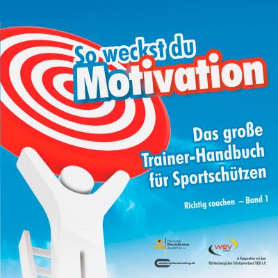 So weckst du Motivation. Das groÃŸe Trainer-Handbuch fÃ¼r SportschÃ¼tzen - Michael  Draksal 