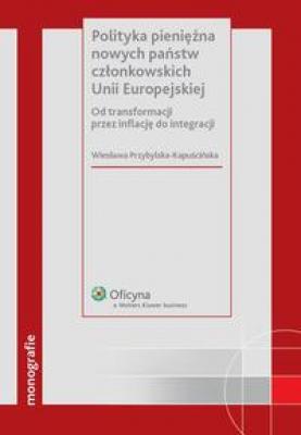Polityka pieniężna nowych państw członkowskich Unii Europejskiej - Wiesława Przybylska-Kapuścińska Monografie ekonomiczne