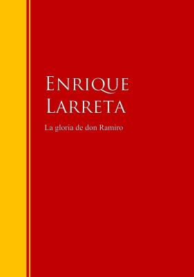 La gloria de don Ramiro - Enrique  Larreta Biblioteca de Grandes Escritores