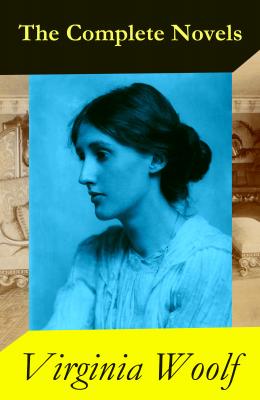 The Complete Novels of Virginia Woolf (9 Unabridged Novels) - Вирджиния Вулф 