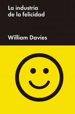 La industria de la felicidad - William Davies Ensayo general