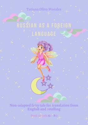 Russian as a foreign language. Non-adapted fairy tale for translation from English and retelling. Book 1 (levels A2–В1) - Tatiana Oliva Morales 