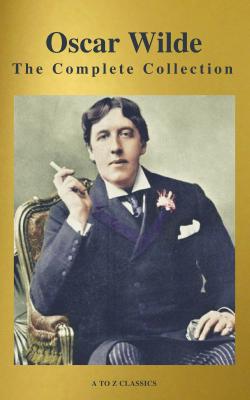 Oscar Wilde: The Complete Collection (Best Navigation) (A to Z Classics) - Оскар Уайльд 