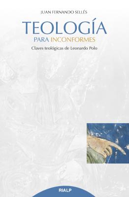 Teología para inconformes - Juan Fernando Sellés Dauder Cuestiones Fundamentales
