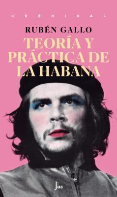 Teoría y práctica de La Habana - Ruben Gallo Crónicas