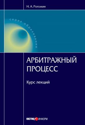 Арбитражный процесс: курс лекций - Н. А. Рогожин 