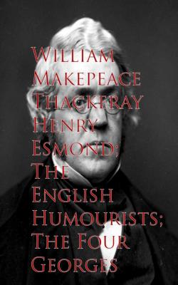 Henry Esmond; The English Humourists; The Four Georges - Уильям Мейкпис Теккерей 