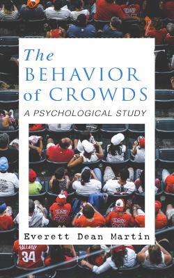 THE BEHAVIOR OF CROWDS: A PSYCHOLOGICAL STUDY - Everett Dean  Martin 