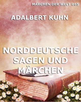 Norddeutsche Sagen und Märchen - Adalbert  Kuhn 