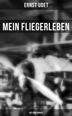 Mein Fliegerleben (Mit Abbildungen) - Ernst Udet 