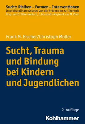 Sucht, Trauma und Bindung bei Kindern und Jugendlichen - Christoph  Moller 