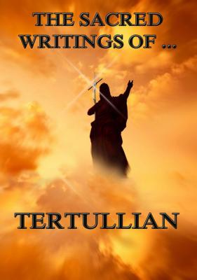 The Sacred Writings of Tertullian - Tertullian 