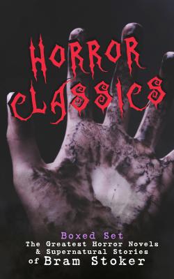 HORROR CLASSICS - Boxed Set: The Greatest Horror Novels & Supernatural Stories of Bram Stoker - Брэм Стокер 