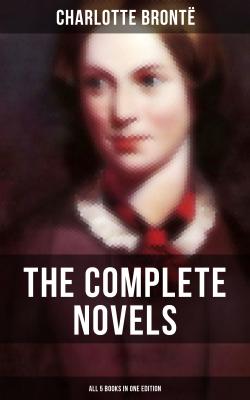 The Complete Novels of Charlotte Brontë – All 5 Books in One Edition - Charlotte Bronte 