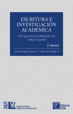Escritura e investigación académica: Una guía para la elaboración del trabajo de grado - Javier H. Murillo 