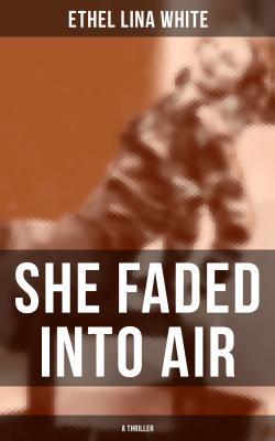 SHE FADED INTO AIR (A Thriller) - Ethel Lina White 