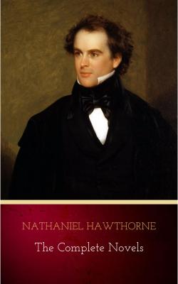 Nathaniel Hawthorne: The Complete Novels - Nathaniel Hawthorne 