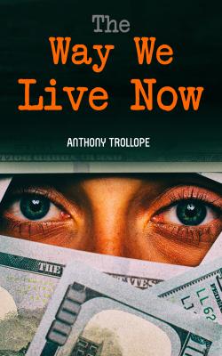 The Way We Live Now - Anthony  Trollope 