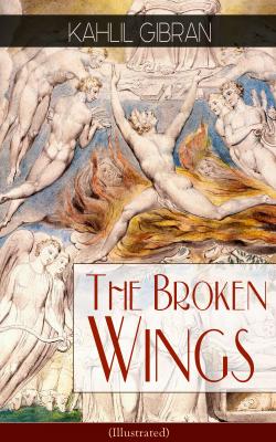 The Broken Wings (Illustrated) - Kahlil Gibran 