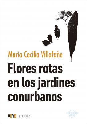 Flores rotas en los jardines conurbanos - María Cecilia Villafañe Creaciones libres