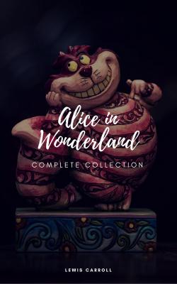 Alice's Adventures In Wonderland and Through the Looking Glass - Льюис Кэрролл 