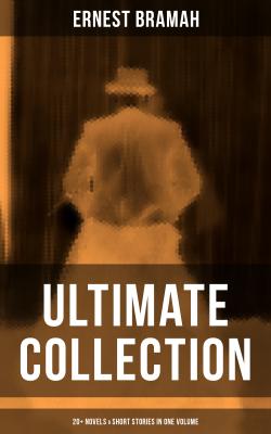 ERNEST BRAMAH Ultimate Collection: 20+ Novels & Short Stories in One Volume - Bramah Ernest 