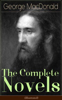 The Complete Novels of George MacDonald (Illustrated) - George MacDonald 