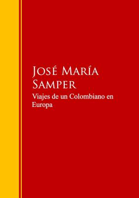 Viajes de un Colombiano en Europa - Jose Maria  Samper Biblioteca de Grandes Escritores