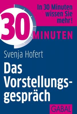 30 Minuten Das Vorstellungsgespräch - Svenja Hofert 30 Minuten