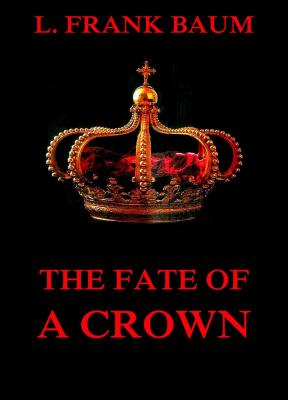 The Fate Of A Crown - Лаймен Фрэнк Баум 