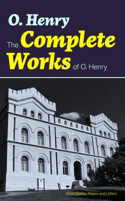 The Complete Works of O. Henry: Short Stories, Poems and Letters - О. Генри 
