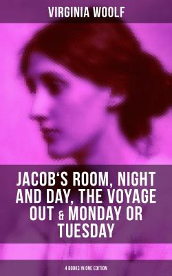 Virginia Woolf: Jacob's Room, Night and Day, The Voyage Out & Monday or Tuesday (4 Books in One Edition) - Вирджиния Вулф 