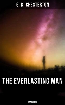 The Everlasting Man (Unabridged) - Гилберт Кит Честертон 