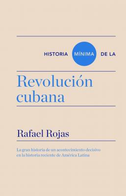 Historia mínima de la revolución cubana - Rafael Rojas Historias mínimas