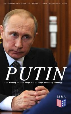 PUTIN: The History of the Reign & The Shape-Shifting Strategy - United States Department of Defense 