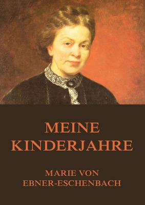 Meine Kinderjahre - Marie von Ebner-Eschenbach 