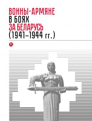 Воины-армяне в боях за Беларусь (1941–1944 гг.) - Коллектив авторов 