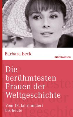 Die berühmtesten Frauen der Weltgeschichte - Barbara Beck marixwissen