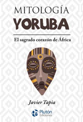 Mitología yoruba - Javier Tapia Colección Mythos