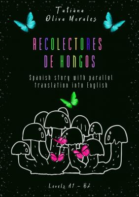 Recolectores de hongos. Spanish story with parallel translation into English. Levels A1 – B2 - Tatiana Oliva Morales 