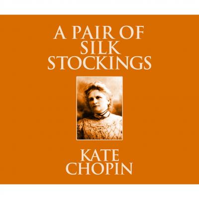 A Pair of Silk Stockings (Unabridged) - Kate Chopin 