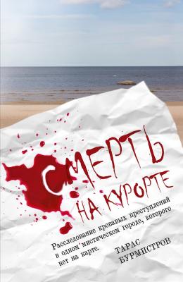 Смерть на курорте. Расследование кровавых преступлений в одном мистическом городе, которого нет на карте - Тарас Бурмистров 