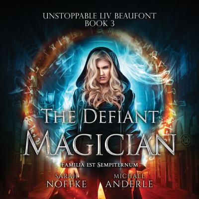 The Defiant Magician - Unstoppable Liv Beaufont, Book 3 (Unabridged) - Michael Anderle 