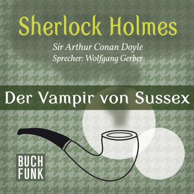 Sherlock Holmes - Das Notizbuch von Sherlock Holmes: Der Vampir von Sussex (Ungekürzt) - Arthur Conan Doyle 