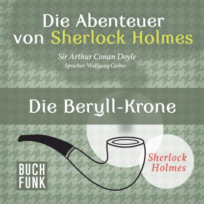 Sherlock Holmes: Die Abenteuer von Sherlock Holmes - Die Beryll-Krone (Ungekürzt) - Arthur Conan Doyle 