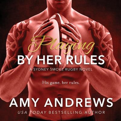 Playing by Her Rules - Sydney Smoke Rugby, Book 1 (Unabridged) - Amy Andrews 